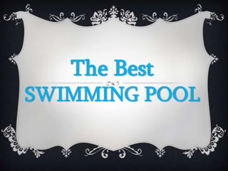The Best
SWIMMING POOL
 