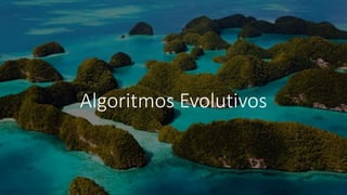 Algoritmos Evolutivos
 