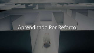 Aprendizado Por Reforço
 