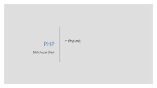 PHP
Bibliotecas Úteis
• Php-ml;
 