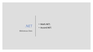 .NET
Bibliotecas Úteis
• Math.NET;
• Accord.NET.
 