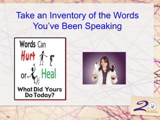 Take an Inventory of the Words
You’ve Been Speaking
10
 