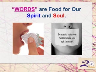 11
“WORDS” are Food for Our
Spirit and Soul.
 
