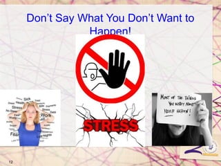 12
Don’t Say What You Don’t Want to
Happen!
 