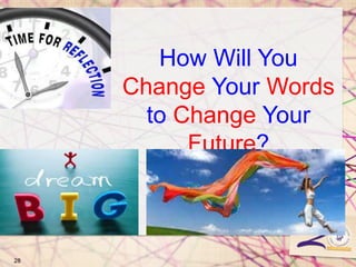 28
How Will You
Change Your Words
to Change Your
Future?
 