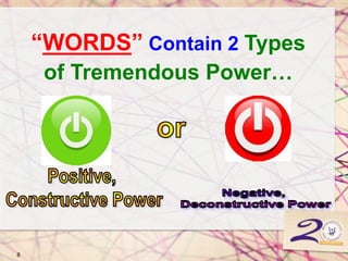 “WORDS” Contain 2 Types
of Tremendous Power…
8
 