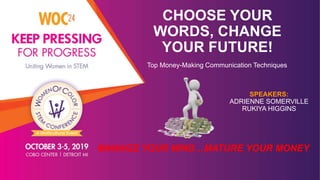 SPEAKERS:
ADRIENNE SOMERVILLE
RUKIYA HIGGINS
MANAGE YOUR MIND…MATURE YOUR MONEY
CHOOSE YOUR
WORDS, CHANGE
YOUR FUTURE!
Top Money-Making Communication Techniques
 