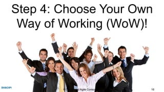 © Disciplined Agile Consortium 16
Step 4: Choose Your Own
Way of Working (WoW)!
 