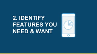 2. IDENTIFY
FEATURES YOU
NEED & WANT
8
 