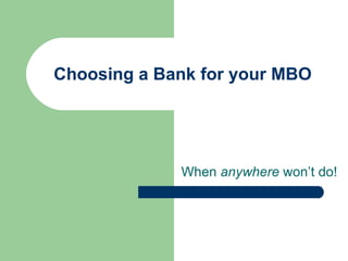 Choosing a Bank for your MBO When  anywhere  won’t do! 