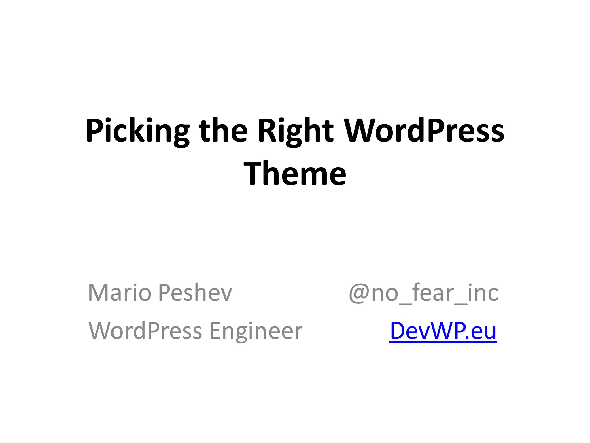 Picking the Right WordPress
Theme
Mario Peshev @no_fear_inc
WordPress Engineer DevWP.eu