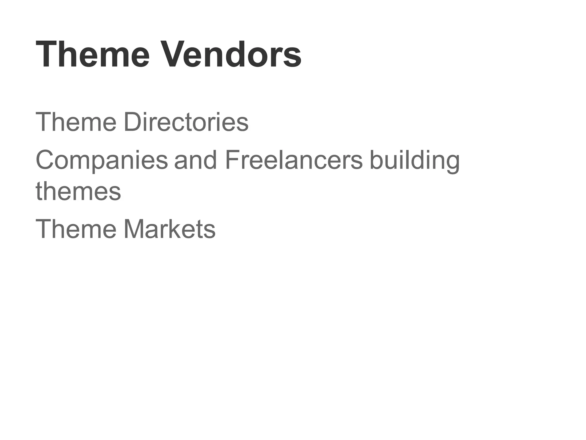 Theme Vendors
Theme Directories
Companies and Freelancers building
themes
Theme Markets