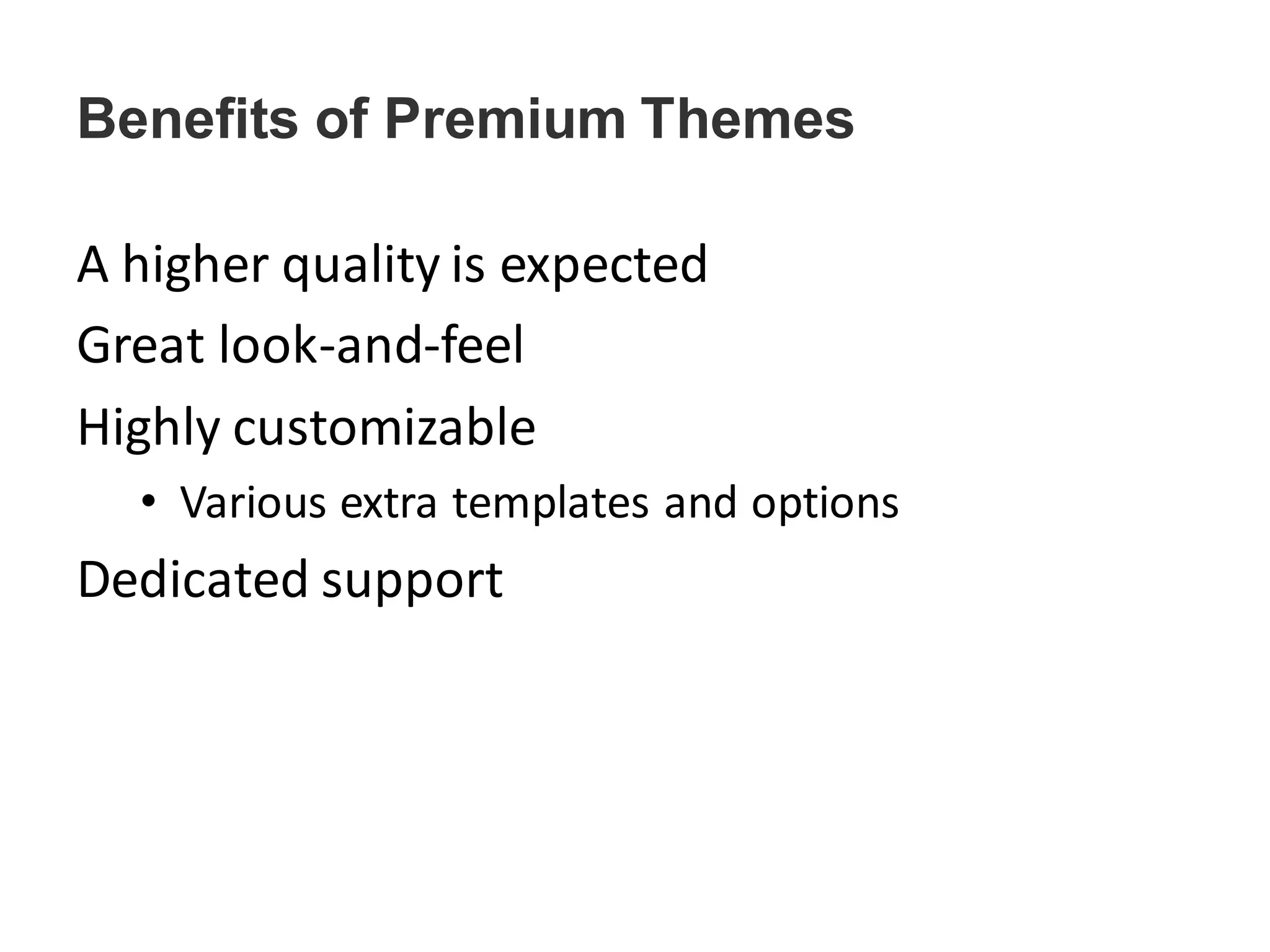 Benefits of Premium Themes
A higher quality is expected
Great look-and-feel
Highly customizable
• Various extra templates and options
Dedicated support