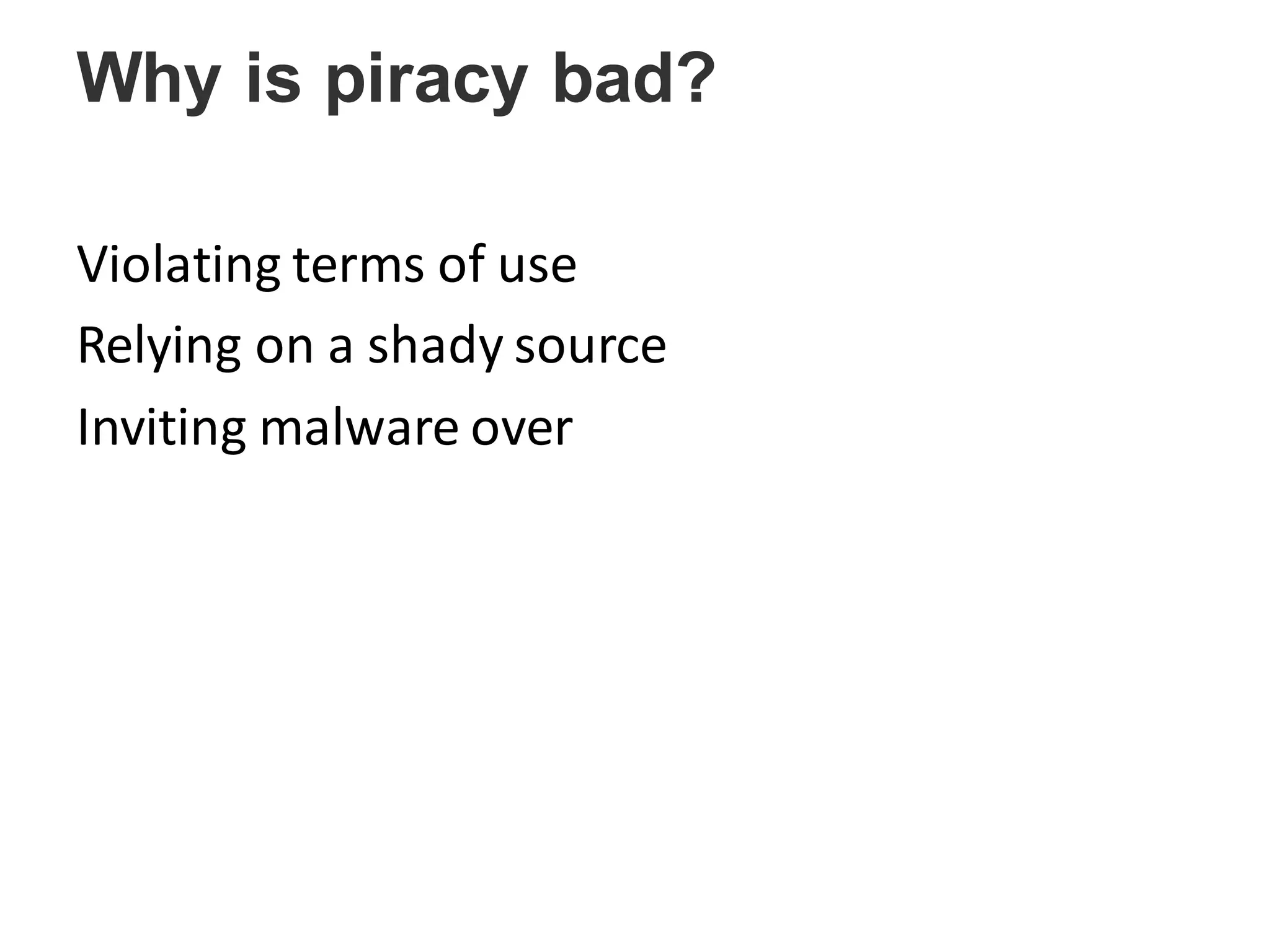 Why is piracy bad?
Violating terms of use
Relying on a shady source
Inviting malware over
