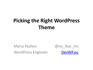 Picking the Right WordPress
Theme
Mario Peshev @no_fear_inc
WordPress Engineer DevWP.eu
 
