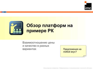 Обзор платформ на примере РК Взаимоотношение цены и качество в разных вариантах Предложения на любой вкус? 