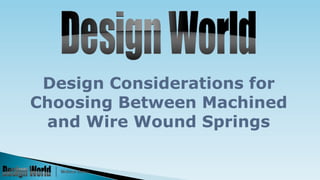 Design Considerations for
Choosing Between Machined
and Wire Wound Springs

 