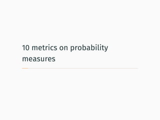 10 metrics on probability
measures
 