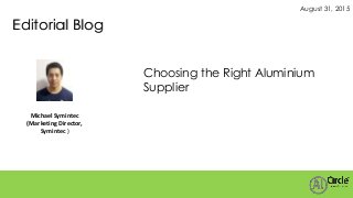 Editorial Blog
August 31, 2015
Michael Symintec
(Marketing Director,
Symintec )
Choosing the Right Aluminium
Supplier
 