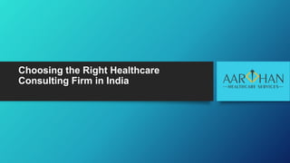 Choosing the Right Healthcare
Consulting Firm in India
 