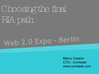 Choosing the final RIA path Web 2.0 Expo - Berlin Marco Casario  CTO - Comtaste www.comtaste.com 
