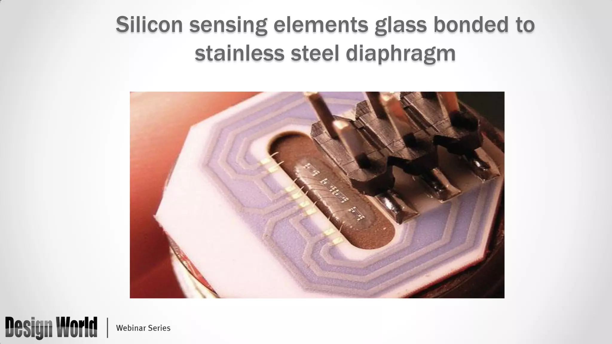 Silicon sensing elements glass bonded to
stainless steel diaphragm

 