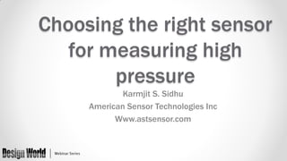 Choosing the right sensor
for measuring high
pressure
Karmjit S. Sidhu
American Sensor Technologies Inc
Www.astsensor.com

 