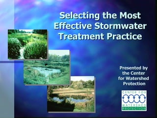 Selecting the Most Effective Stormwater Treatment Practice Presented by  the Center  for Watershed  Protection 