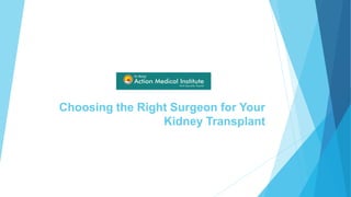 Choosing the Right Surgeon for Your
Kidney Transplant
 