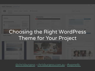 Choosing the Right WordPress
Theme for Your Project
@chrisburgess - chrisburgess.com.au - #wpmelb
 
