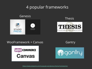 https://www.sitepoint.com/4-popular-wordpress-theme-frameworks/
4 popular frameworks
Genesis
Thesis
WooFramework + Canvas Gantry
 