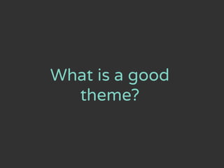 What is a good
theme?
 