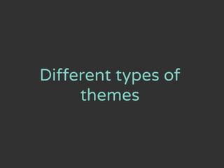 Different types of
themes
 