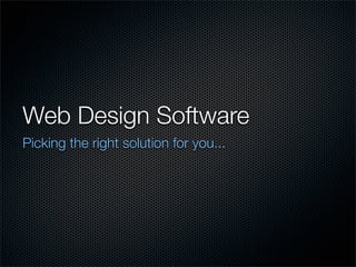 Web Design Software	
Picking the right solution for you...
 