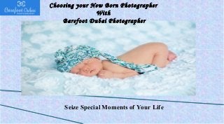 Choosing your New Born Photographer
With
Barefoot Dubai Photographer
Seize Special Moments of Your Life
 