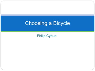 Philip Cyburt
Choosing a Bicycle
 