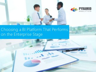 Choosing a BI Platform That Performs
on the Enterprise Stage
 