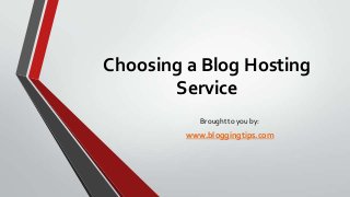 Choosing a Blog Hosting
Service
Brought to you by:

www.bloggingtips.com

 