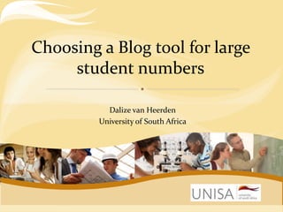 Choosing a Blog tool for large
student numbers
Dalize van Heerden
University of South Africa
 