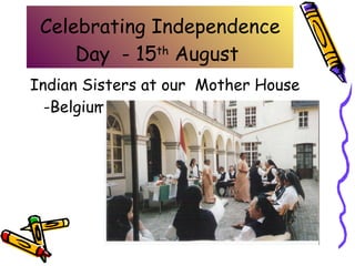 Celebrating Independence Day  - 15 th  August  Indian Sisters at our  Mother House -Belgium 