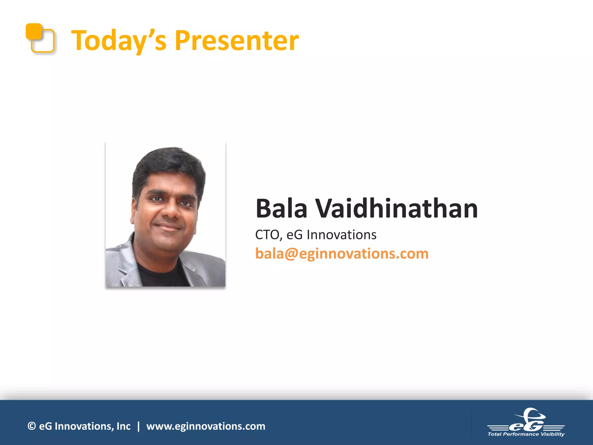 © eG Innovations, Inc | www.eginnovations.com
Today’s Presenter
Bala Vaidhinathan
CTO, eG Innovations
bala@eginnovations.com
 