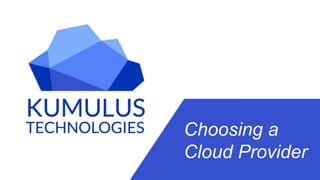 © 2016 Kumulus Technologies
Choosing a
Cloud Provider
 