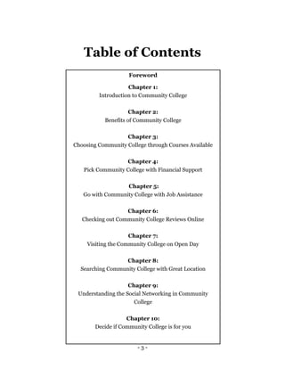 - 3 -
Table of Contents
Foreword
Chapter 1:
Introduction to Community College
Chapter 2:
Benefits of Community College
Cha...