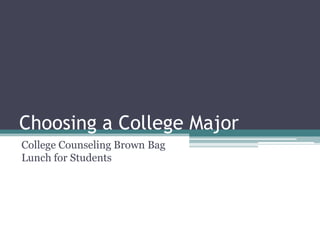 Choosing a College Major
College Counseling Brown Bag
Lunch for Students
 