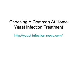 Choosing A Common At Home Yeast Infection Treatment http://yeast-infection-news.com/ 