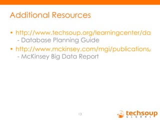 Additional Resources http://www.techsoup.org/learningcenter/databases/archives/page10161.cfm  - Database Planning Guide http://www.mckinsey.com/mgi/publications/big_data/index.asp  - McKinsey Big Data Report 