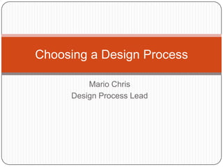 Mario Chris
Design Process Lead
Choosing a Design Process
 