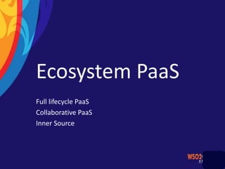 Ecosystem PaaS
Full lifecycle PaaS
Collaborative PaaS
Inner Source
 