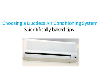 Choosing a Ductless Air Conditioning System
Scientifically baked tips!
 