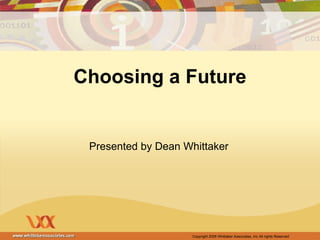 Choosing a Future Presented by Dean Whittaker 